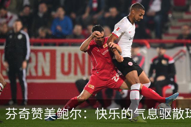 芬奇赞美鲍尔：快乐的气息驱散球队的阴霾